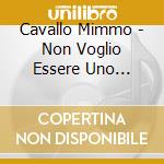 Cavallo Mimmo - Non Voglio Essere Uno Spirito cd