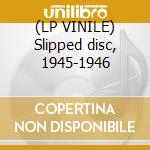 (LP VINILE) Slipped disc, 1945-1946 lp vinile di Benny Goodman