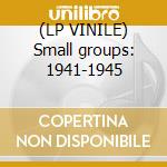 (LP VINILE) Small groups: 1941-1945 lp vinile di Benny Goodman