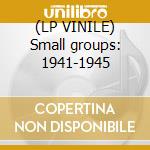 (LP VINILE) Small groups: 1941-1945 cd