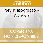 Ney Matogrosso - Ao Vivo cd musicale di Ney Matogrosso