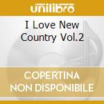 I Love New Country Vol.2 cd musicale di I love new country v