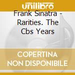 Frank Sinatra - Rarities. The Cbs Years cd musicale di Frank Sinatra