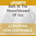 Bark At The Moon/blizzard Of Ozz cd musicale di Ozzy Osbourne