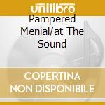 Pampered Menial/at The Sound cd