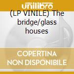 (LP VINILE) The bridge/glass houses cd