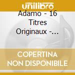 Adamo - 16 Titres Originaux - Inch'Allah - Mes Mains Sur Tes Hanches - Tombe La Neige ? cd