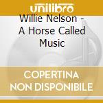 Willie Nelson - A Horse Called Music cd musicale di Willie Nelson