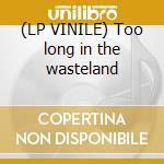 (LP VINILE) Too long in the wasteland cd