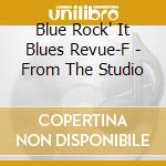 Blue Rock' It Blues Revue-F - From The Studio cd