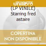 (LP VINILE) Starring fred astaire lp vinile di Fred Astaire