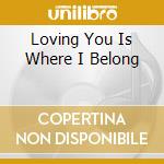 Loving You Is Where I Belong cd