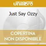 Just Say Ozzy cd musicale di Ozzy Osbourne