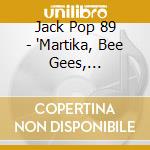 Jack Pop 89 - 'Martika, Bee Gees, Camouflage, Bangles,' cd