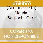 (Audiocassetta) Claudio Baglioni - Oltre cd musicale di Claudio Baglioni