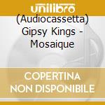 (Audiocassetta) Gipsy Kings - Mosaique cd