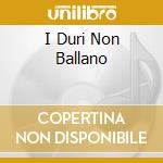 I Duri Non Ballano cd