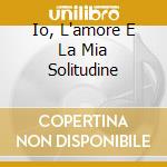 Io, L'amore E La Mia Solitudine cd