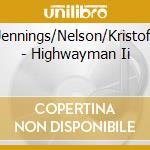 Cash/Jennings/Nelson/Kristofferson - Highwayman Ii cd musicale di CASH JOHNNY