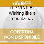 (LP VINILE) Wishing like a mountain and... cd