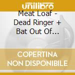 Meat Loaf - Dead Ringer + Bat Out Of Hell cd musicale di Loaf Meat