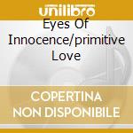 Eyes Of Innocence/primitive Love cd