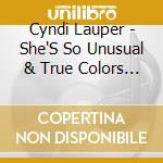 Cyndi Lauper - She'S So Unusual & True Colors (2 Cd) cd musicale