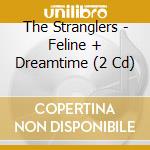 The Stranglers - Feline + Dreamtime (2 Cd) cd musicale di The Stranglers