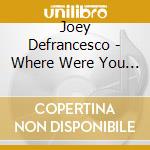 Joey Defrancesco - Where Were You ? cd musicale di Joey Defrancesco