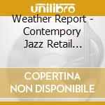 Weather Report - Contempory Jazz Retail Sampler cd musicale di Contemporary jazz ma
