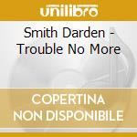 Smith Darden - Trouble No More cd