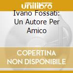 Ivano Fossati: Un Autore Per Amico cd