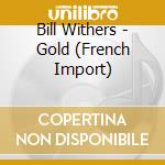 Bill Withers - Gold (French Import) cd