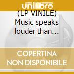 (LP VINILE) Music speaks louder than words lp vinile di Music speaks louder