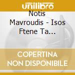 Notis Mavroudis - Isos Ftene Ta Feggaria cd