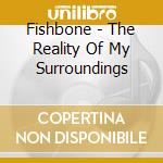 Fishbone - The Reality Of My Surroundings cd musicale di FISHBONE