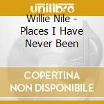 Willie Nile - Places I Have Never Been cd musicale di Willie Nile