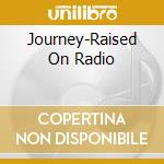 Journey-Raised On Radio cd