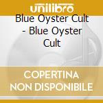 Blue Oyster Cult - Blue Oyster Cult cd musicale di Blue Oyster Cult