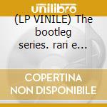 (LP VINILE) The bootleg series. rari e inediti cd