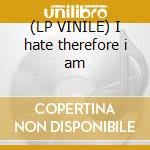 (LP VINILE) I hate therefore i am cd