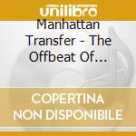 Manhattan Transfer - The Offbeat Of Avenues cd musicale di MANHATTAN TRANSFER