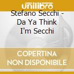Stefano Secchi - Da Ya Think I'm Secchi cd musicale di Stefano Secchi
