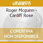 Roger Mcguinn - Cardiff Rose cd musicale di MCGUINN ROGER