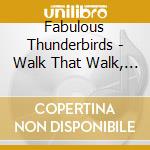 Fabulous Thunderbirds - Walk That Walk, Talk That Talk cd