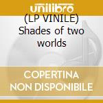 (LP VINILE) Shades of two worlds cd