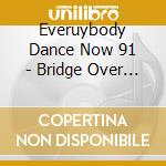 Everuybody Dance Now 91 - Bridge Over Troubled Waters cd musicale di Everuybody Dance Now 91