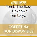 Bomb The Bass - Unknown Territory (1991) cd