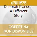 Deborah Blando - A Different Story cd musicale di Deborah Blando