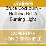 Bruce Cockburn - Nothing But A Burning Light cd